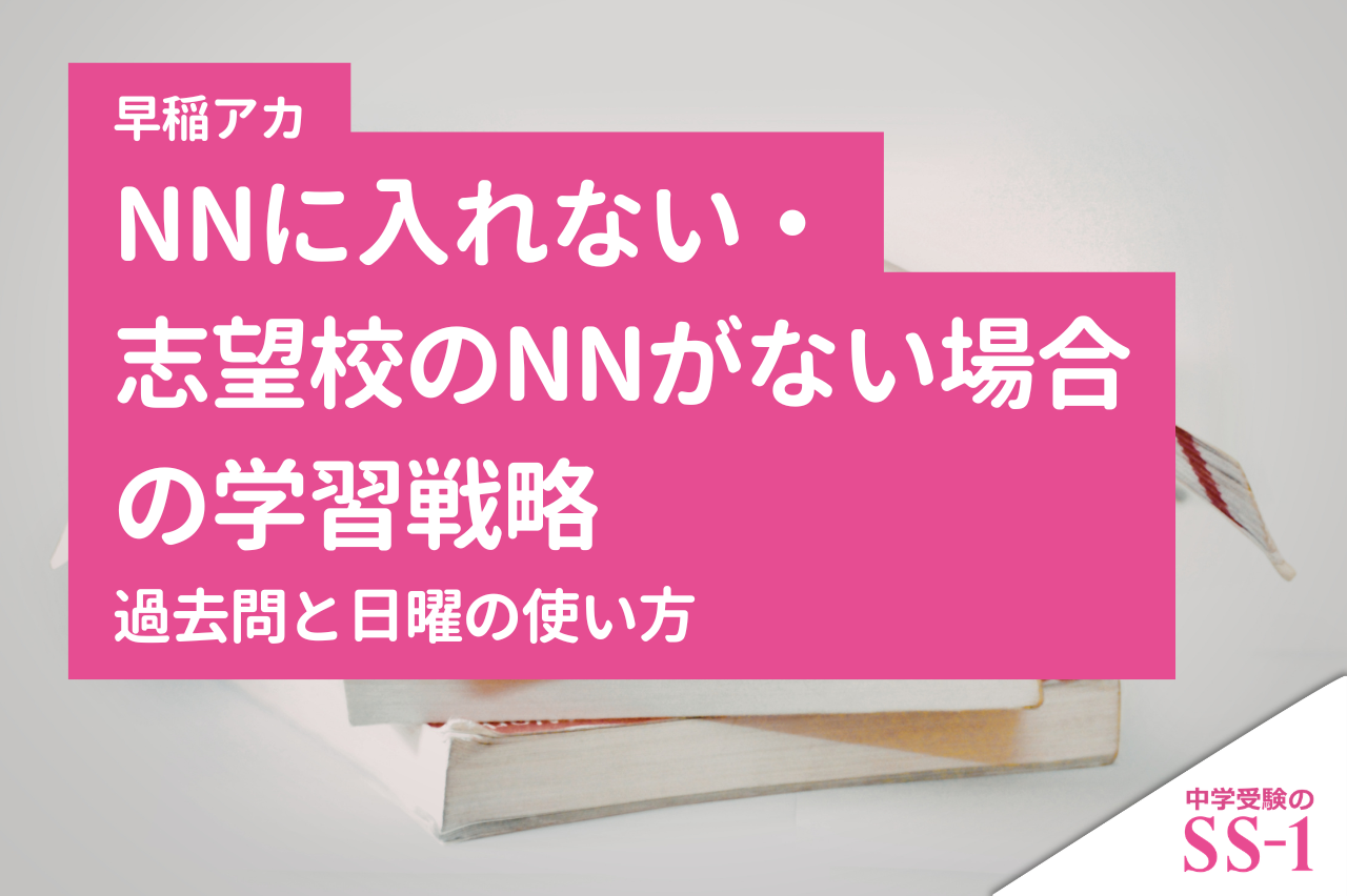 早稲アカのNNに入れない・志望校のNNがない場合の学習戦略｜過去問と日曜の使い方