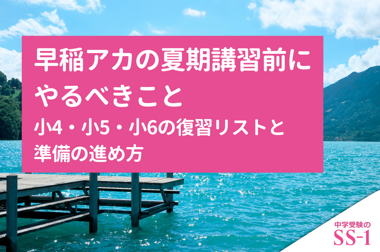 早稲アカの夏期講習前にやるべきこと｜小4・小5・小6の復習リストと準備の進め方